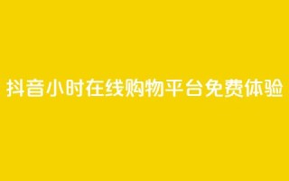抖音24小时在线购物平台免费体验
