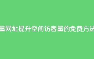 QQ空间免费访客量网址 - 提升QQ空间访客量的免费方法与技巧~