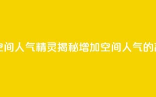 QQ空间人气精灵 - QQ空间人气精灵：揭秘增加空间人气的高效方法~