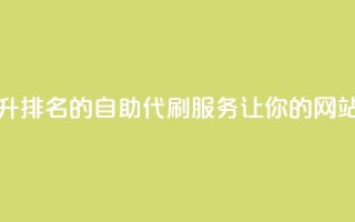 代刷自助代刷 - 快速提升SEO排名的自助代刷服务，让你的网站获得更高流量~