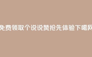 免费领取100个说说赞-抢先体验！