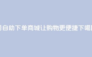QQ号自助下单商城-让购物更便捷