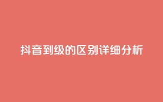 抖音1到75级的区别详细分析