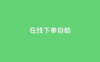在线下单自助,快手流量推广网站 - 小红书业务下单平台 - 和平精英科技24小时自助下单