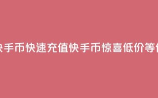 低价充值快手币(快速充值快手币，惊喜低价等你来！)