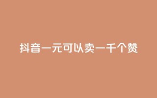 抖音一元可以卖一千个赞,抖音点赞充值微信支付 - 每天发作品怎么还掉粉 - 抖音怎么引流量涨粉
