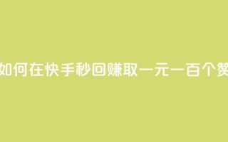 如何在快手秒回赚取一元一百个赞？