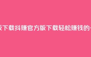 抖赚app官方版下载(抖赚官方版下载 – 轻松赚钱的一站式应用)