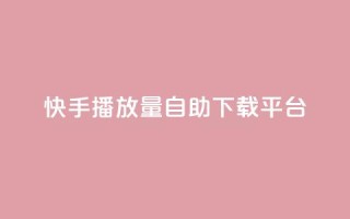 快手播放量自助下载平台,抖音涨粉丝的工具有哪些 - 块兽业务平台24小时下单最便宜 - Ks24小时自助下单全网最低价