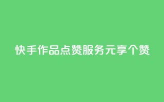 快手作品点赞服务 1元享100个赞