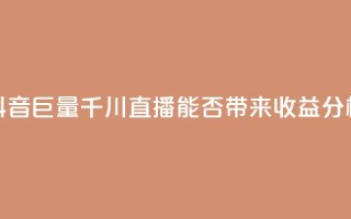 抖音巨量千川直播能否带来收益分析