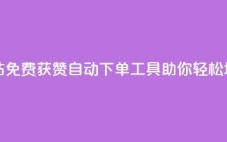 免费获赞自动下单平台网站 - 免费获赞自动下单工具，助你轻松增加社交媒体点赞数~