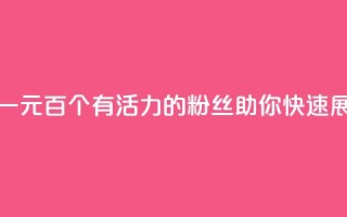 粉丝一元1000个活粉 - 一元百个有活力的粉丝，助你快速展现影响力！~