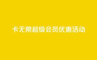 QQ卡无限超级会员优惠活动