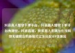抖音真人播放下单平台，抖音真人播放下单平台有哪些，抖音直播，探索真人表演与在线购物无缝融合的新模式亿乐社区SUP货源站
