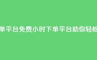 dy免费24小时下单平台 - 免费24小时下单平台DY助你轻松购物!