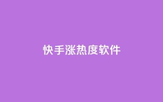 快手涨热度软件 - 快手热度飙升神器大揭秘!