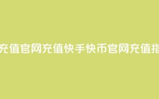快手快币充值官网充值(快手快币官网充值指南)