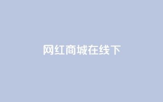 网红商城在线下ks,dy24h自助下单商城 - 1000多万的快手账号值多少钱 - 抖音业务低价业务平台
