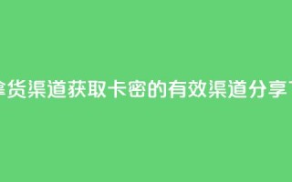 卡密拿货渠道 - 获取卡密的有效渠道分享!
