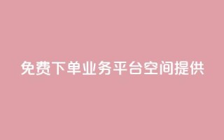 免费QQ下单业务平台空间提供