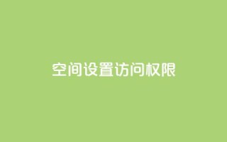 QQ空间设置访问权限,抖音自定义评论 - 抖音怎样快速长粉一千 - qqsvip十年沉淀只做经典MBA