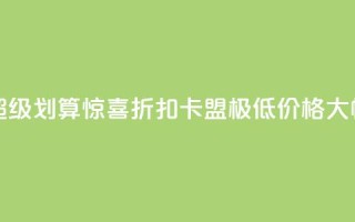 卡盟超低价 - 超级划算：惊喜折扣！卡盟极低价格，大幅省钱！~