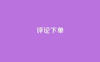 dy评论下单,dy低价下单平台商城 - qq业务全网最低价 - 快手点赞秒到账便宜