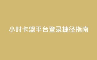 24小时卡盟平台登录捷径指南