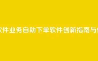 dy业务自助下单软件 - dy业务自助下单软件创新指南与使用技巧!