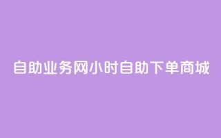 自助业务网24小时自助下单商城,卡盟货源低价 - 自助下单拼多多 - 吾爱助手app官网登录入口