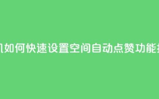 手机如何快速设置QQ空间自动点赞功能指南