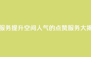 qq空间点赞服务 - 提升QQ空间人气的点赞服务大揭秘~
