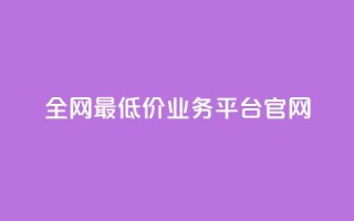 全网最低价业务平台官网,抖音业务下单24小时评论 - 抖音如何养号快速涨粉 - qq刷钻网站全网最低价啊