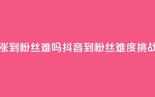 抖音100粉丝涨到900粉丝难吗(抖音100到900粉丝，难度挑战大)