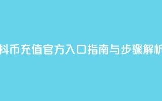 抖币充值官方入口指南与步骤解析