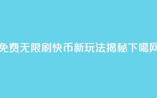 免费无限刷快币：新玩法揭秘