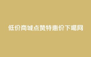 低价商城KS点赞特惠价0.01