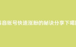 抖音账号快速涨粉的秘诀分享