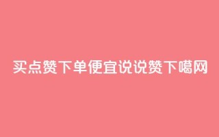 买点赞下单 - 便宜说说赞