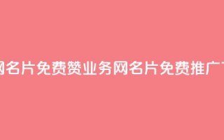 qq业务网名片免费赞(QQ业务网名片免费推广)