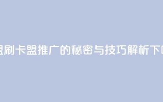 卡盟刷APP - 卡盟推广APP的秘密与技巧解析！