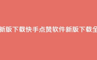 快手点赞软件新版下载(快手点赞软件新版下载全新上线)