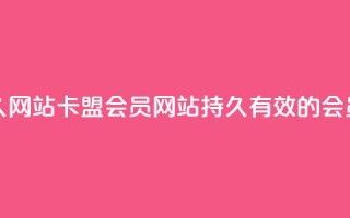 卡盟会员永久网站 - 卡盟会员网站-持久有效的会员服务!
