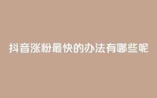抖音涨粉最快的办法有哪些呢,王者荣耀热度值购买 - 抖音点赞不少怎么粉丝不增加 - 快手如何快速获得100赞