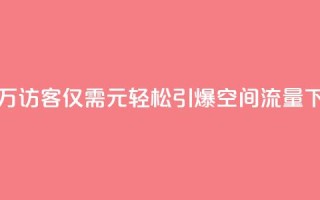 获取10万访客仅需1元，轻松引爆QQ空间流量