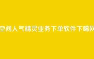 空间人气精灵 - dy业务下单软件