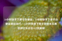 24小时快手下单平台便宜，24小时快手下单平台便宜微信支付，24小时快速下单平台带来实惠选择亿乐社区SUP货源站