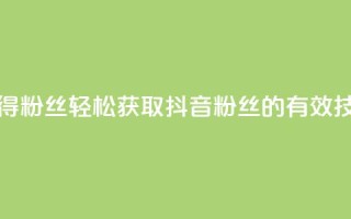 抖音如何快速获得500粉丝 - 轻松获取500抖音粉丝的有效技巧与策略!