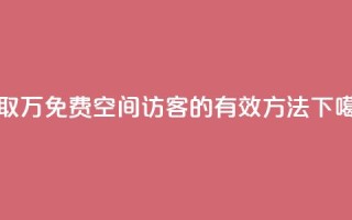 获取1万免费QQ空间访客的有效方法